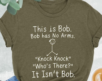 This Is Bob Bob has No Arms Knock Knock Who's There Shirt, Funny Bob Shirt, Sarcastic Shirt, Funny Shirt Men, Adult Humor Shirt,Husband Gift
