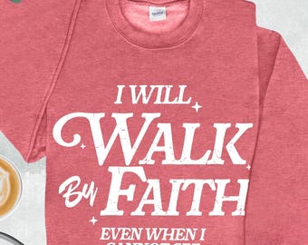 I Will Walk By Faith Sweatshirt,Faith Sweatshirt,Christian Sweater,Religious Gifts,Bible Verse Hoodie,Inspirational Christian,Christian Gift