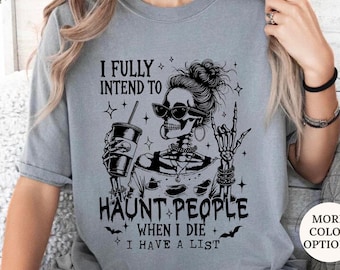 Comfort Colors® I Fully Intend To Haunt People When I Die Shirt, Messy Bun Skeleton Woman Shirt, Funny Halloween Womens Shirts, Witchy Tees