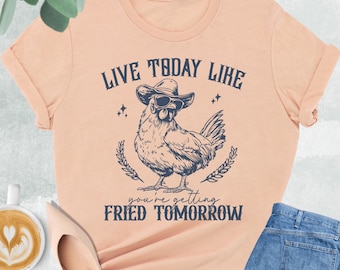 Live Today Like You're Getting Fried Tomorrow Shirt, Funny Chicken Shirt, Chicken Humor Tee, Funny Farm Shirt, Farm Wife Shirt, Humorous Tee
