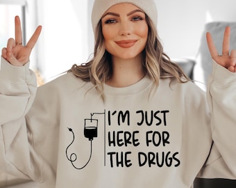 Chemo Sweatshirt, I'm Just Here for The Drugs Sweater, Cancer Warrior Sweater, Chemotherapy Sweatshirt, Medical Hoodies, Cancer Patient Gift