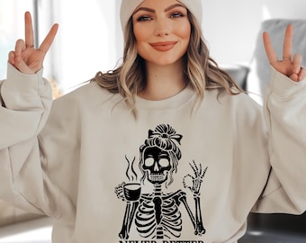 Skeleton Never Better Sweatshirt, Halloween Skeleton Coffee Hoodie, Halloween Mom Gift, Funny Skeleton Sweatshirt, Halloween Coffee Sweater