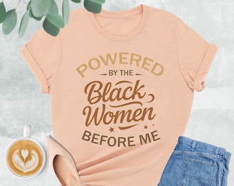 Powered by The Black Women Before Me Shirt, Black History Shirt, Black Women Power Shirt, Melanin Shirt, Black Girl Magic Shirt, Blm Shirt