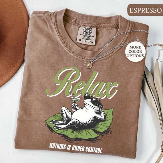 Comfort Colors® Relax Nothing Is Under Control Shirt, Funny Frog Shirt, Frog Humor Shirt, Funny Sarcastic Shirt, Meme Shirt, Humorous Tee