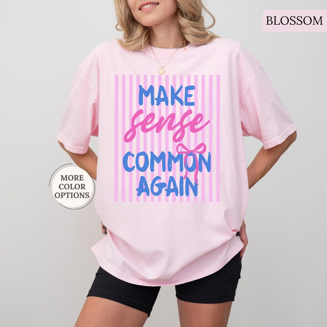 Comfort Colors® Make Sense Common Again Shirt, Political Humor Shirt ...