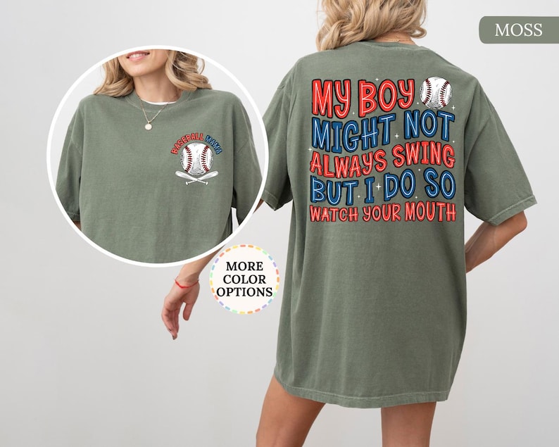 May include: Moss green t-shirt with a baseball graphic on the front and back. The front graphic says "Baseball Mom" with a baseball and crossed bats. The back says "My Boy Might Not Always Swing But I Do So Watch Your Mouth."