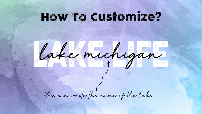 Peut inclure: Un graphique num&eacute;rique avec un fond aquarelle dans des tons de bleu, vert et violet. Le texte indique How To Customize? LAKE LIFE, avec lake michigan &eacute;crit en script en dessous, et une fl&egrave;che pointant vers lui avec le texte You can write the name of the lake.