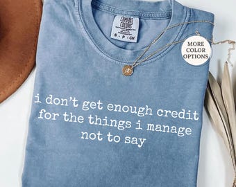 Comfort Colors® I Don't Get Enough Credit For The Things I Manage Not To Say Shirt, Funny Sarcastic Shirt, Adult Humor Shirt, Sassy Tee