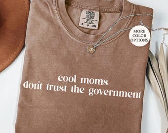 Comfort Colors® Cool Moms Don't Trust the Government Shirt, Cool Mom Shirt, Anti Government Shirt, Patriotic Mama Shirt, Funny Mom Gift