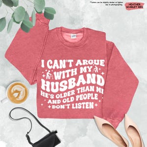 Funny Wife Shirt, I Can't Argue With My Husband He's Older Than Me And Old People Don't Listen, Funny Gift From Husband,Funny Marriage Shirt image 10