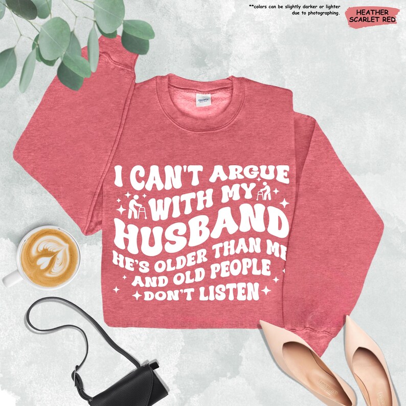 Funny Wife Shirt, I Can't Argue With My Husband He's Older Than Me And Old People Don't Listen, Funny Gift From Husband,Funny Marriage Shirt image 10