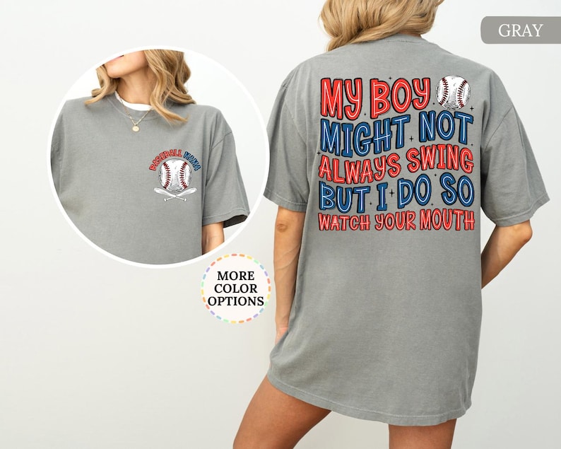 May include: Gray baseball-themed t-shirt with the text "MY BOY MIGHT NOT ALWAYS SWING BUT I DO SO WATCH YOUR MOUTH" on the back. The front features a baseball and crossed bats design with the text "BASEBALL MOM".