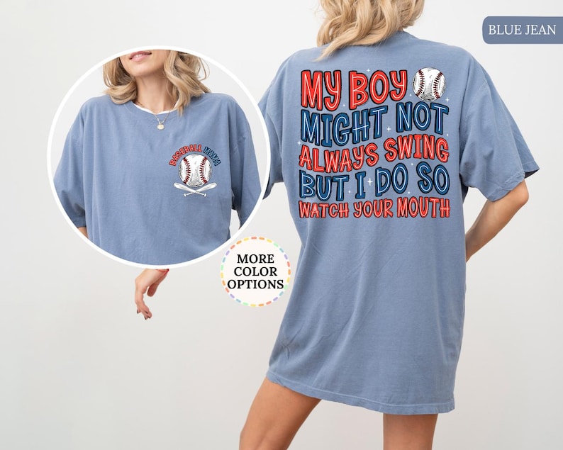 May include: A blue jean colored t-shirt with the text "MY BOY MIGHT NOT ALWAYS SWING BUT I DO SO WATCH YOUR MOUTH" in red, white, and blue. A baseball graphic is on the back and front of the shirt. The shirt has short sleeves.