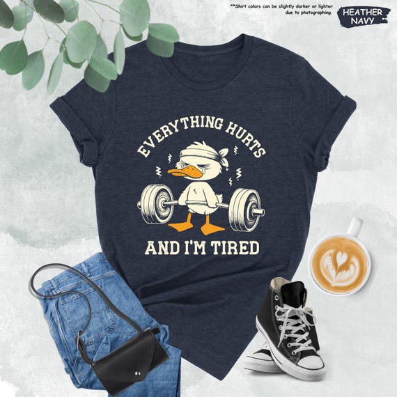 Everything Hurts And I'm Tired Shirt, Funny Duck Shirt, Gym Mode Shirt, Fitness Shirt, Funny Workout Shirt, Gift for Trainer, Gym Shirt
