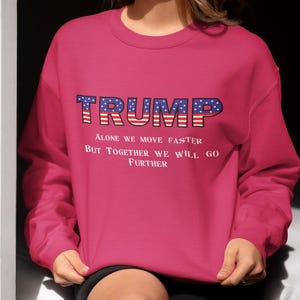 Political Unity Unisex Sweatshirt, Trump Alone Move Faster Inspired Sweatshirt, Political Statement, Trump Lovers Birthday Gift for Him/Her