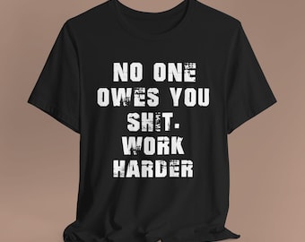 Motivational Quote Workout Tee, Unisex T-Shirt, Gym Fitness Shirt, Hustle Grind Top, Work Harder Streetwear, No One Owes You