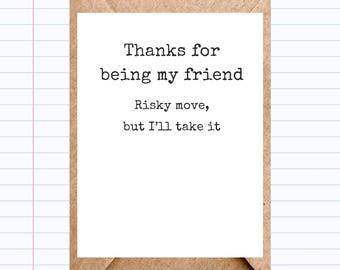 Funny Friendship Card for Best Friend | “Thanks for Being My Friend, Risky Move” | Sarcastic Card | GC177