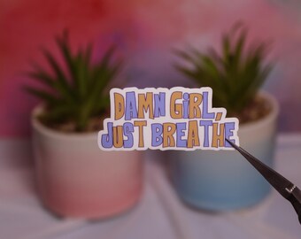 Damn Girl Just Breathe Vinyl Sticker | Funny Mental Health Decal