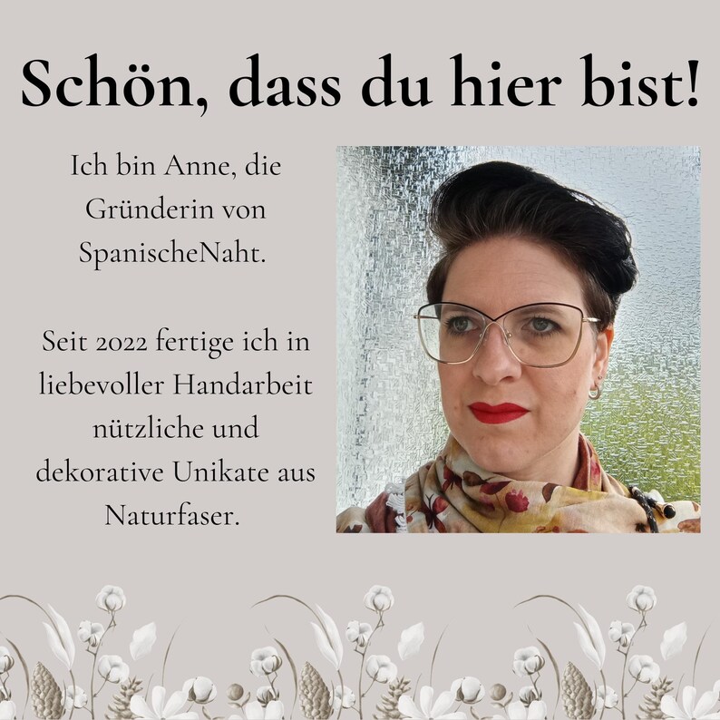 Vorstellung der Marke:  
Schön, dass du hier bist.
Ich bin Anne, die Gründerin von SpanischeNaht.
Seit 2022 fertige ich, in liebevoller Handarbeit, nützliche und dekorative Unikate oder kleine Serien aus Naturfaser.