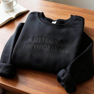 A Little Ray of Pitch Black Embroidered Sweatshirt,Dark Humor Gift,Sad Girl Vibes,Funny Shirt for FriendsFunny Birthday Gift with Dark Humor