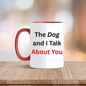The Dog and I Talk About You, Funny Dog Lover Mug, Pet Parent Humor Gift, Sarcastic Coffee Cup for Friends, Coworkers, Dog Moms, funny gift