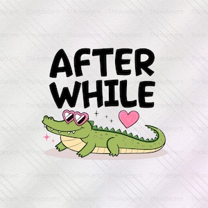 May include: A cartoon illustration featuring a green alligator wearing heart-shaped sunglasses and a pink heart. The text "AFTER WHILE" is displayed in bold, black letters above the alligator.