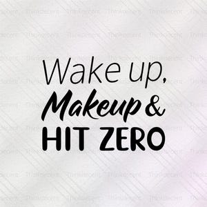 May include: A digitally created image with the text "Wake up, Makeup & HIT ZERO" in a black, bold font. The background is a light gray with a subtle, diagonal pattern. The text is centered and the overall design is simple.