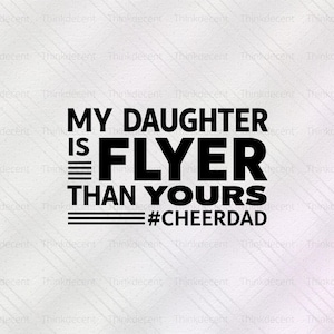 My Daughter Is Flyer Than Yours SVG, cheer flyer svg, cheer quotes svg, cheer dad shirt, cheer competition t-shirt, cheer dad png