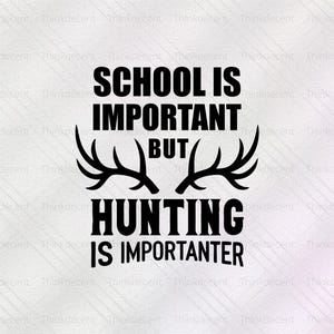 May include: Black text on a white background reads "SCHOOL IS IMPORTANT BUT HUNTING IS IMPORTANTER" with antler graphics. The design is suitable for apparel or home decor.