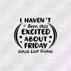Friday Since Last Friday Svg, Excited Svg, Last Friday Svg, Friday Svg, Friday Shopping svg, Its Friday png, Friday t-shirt, t-shirt design