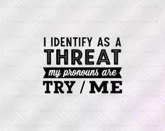 I Identify As A Threat My Pronouns Are Try/Me SVG, pronouns shirt svg, Threat t-shirt svg, try me png, funny Identify t-shirt
