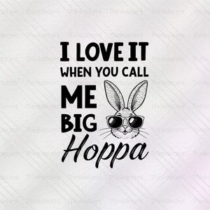 I Love It When You Call Me Big HOPPA SVG, big hoppa svg, funny easter shirt, cute bunny png, easter bunny svg, bunny lover shirt