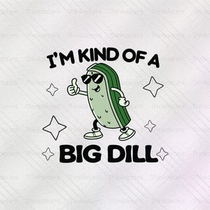I&#39;m Kind Of A Big Dill SVG, Funny Pickle t-shirt, Pickle Lover Gift, Cute Pickle, Dill Pickle SVG, Dilling with you svg, Cute Pickle svg