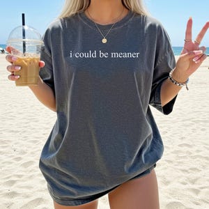Playful T-Shirt &#39;I Could Be Meaner&#39; Slogan, Gift for Friends, Comfort Colors Oversized Tee, Funny Graphic T-Shirt, Sarcastic Quote Shirt