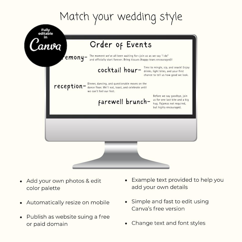 May include: A computer screen displaying a wedding order of events template with the text "Match your wedding style" at the top. The template is fully editable in Canva and includes sections for the ceremony, cocktail hour, reception, and farewell brunch. The text is in black and white and the background is white. The image also includes a list of features, such as adding your own photos and editing the color palette, automatically resizing on mobile, publishing as a website, and changing the text and font styles.