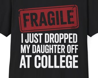 Fragile I Just Dropped My Daughter Off at College Funny T-Shirt