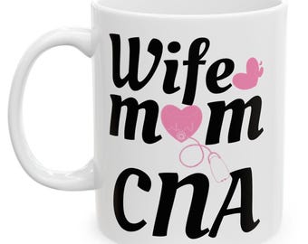 CNA Wife Mom Mothers Day Certified Nursing Assistant Coffee Mug