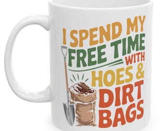 I Spend Free Time with Hoes & Dirt Bags Garden Funny Coffee Mug
