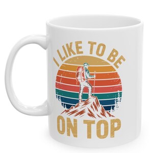 Funny I Like To Be On Top Coffee Mug For Hiking Lovers