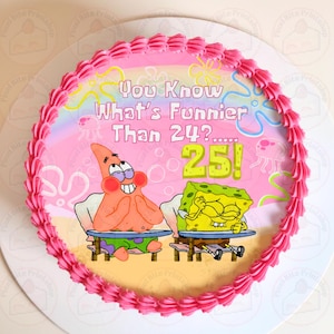 May include: A round birthday cake with pink frosting around the edge. The cake features a cartoon image of Patrick Star and SpongeBob SquarePants with the text "You Know What's Funnier Than 24?.....25!"