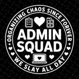 May include: A white graphic on a black background reads "ORGANIZING CHAOS SINCE FOREVER" in a circular design. The text "ADMIN SQUAD" is in the center, with icons of a clipboard, heart, file cabinet, and laptop. The phrase "WE SLAY ALL DAY" is at the bottom.