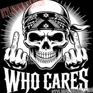 May include: Black and white graphic of a skull wearing a bandana, giving the middle finger with both hands. The text "WHO CARES" is below the skull, with a sunburst effect behind it.