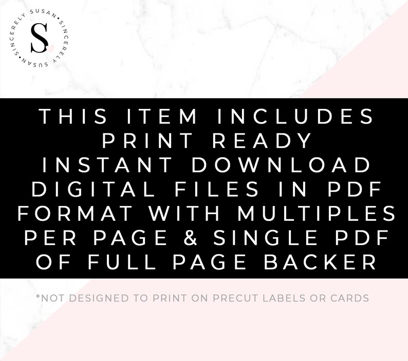 May include: A black and white text graphic on a pink and white marble background. The text reads "This item includes print ready instant download digital files in PDF format with multiples per page & single PDF of full page backer."  The text also includes a disclaimer: "*Not designed to print on precut labels or cards."