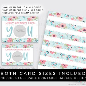 May include: Printable card with a floral design and the text "If mothers were flowers, I'd pick you". The card has a circle in the center for placing a 2.5 inch cookie. The card is available in two sizes: 4x6 inches and 5x7 inches. It also includes a full page printable backer design.