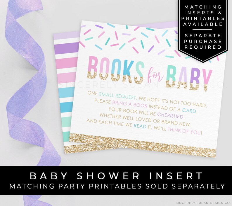 May include: A baby shower insert card with a gold glitter background and the text "Books for Baby". The card has a light blue, pink, and green striped background with sprinkles. The text on the card reads: "One small request, we hope it's not too hard, please bring a book instead of a card. Your book will be cherished whether well loved or brand new, and each time we read it, we'll think of you!"