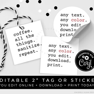 May include: Editable 2-inch tag or sticker with the text "coffee. all the things. sanitize. repeat." and "any text. any color. you edit. download. print." in black text on a white background. The sticker is personalized with the text "Personalize with Coril" in black text on a white background.
