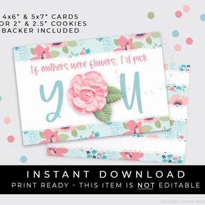 May include: Printable 4x6 inch and 5x7 inch cards with a floral design and the text "If mothers were flowers, I'd pick you". The cards are for 2 inch and 2.5 inch cookies and include a backing.