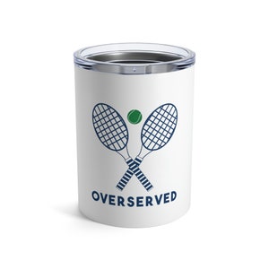 Overserved, Tennis Coffee or Cocktail Travel Tumbler, 10oz, double wall insulated, with lid, Tennis Gift, Captains Gift