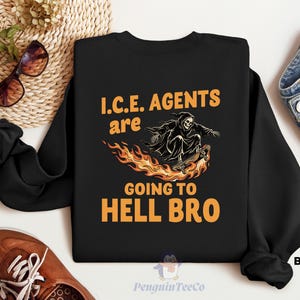 Hate ICE Sweatshirt, Anti Ice Tee, ICE Agents Going to Hell Bro Shirt Political Hoodie, Sarcastic Sweater,Anti Trump Sweatshirt, Ice Shirt