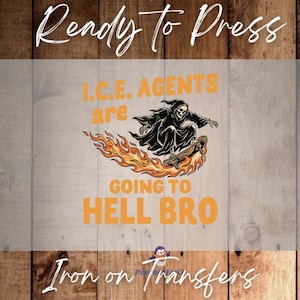 May include: Iron-on transfer with the text "I.C.E. AGENTS are GOING TO HELL BRO." A grim reaper figure in a black robe rides a skateboard engulfed in flames. The words "Ready to Press" and "Iron on Transfers" are also present.
